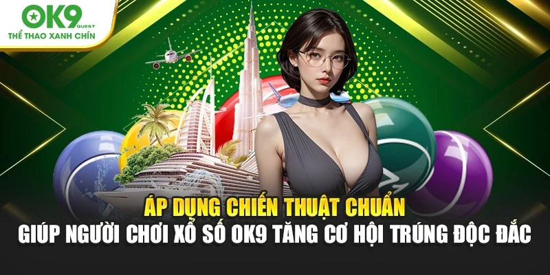 Áp dụng chiến thuật chuẩn giúp người chơi xổ số OK9 tăng cơ hội trúng độc đắc
