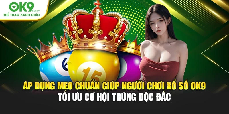 Áp dụng mẹo chuẩn giúp người chơi xổ số OK9 tối ưu cơ hội trúng độc đắc