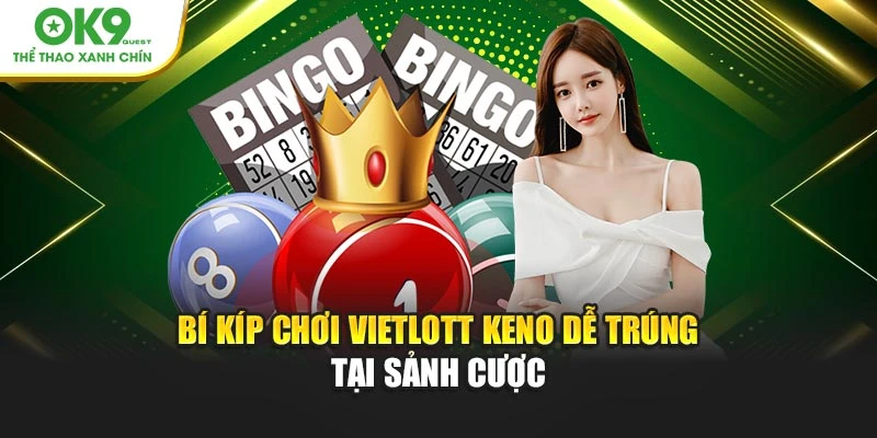 Bí kíp chơi Vietlott Keno dễ trúng tại sảnh cược