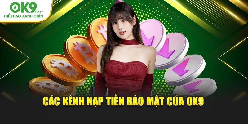 Các kênh nạp tiền bảo mật của OK9