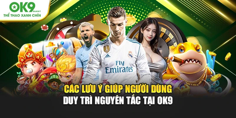 Các lưu ý giúp người dùng duy trì nguyên tắc tại OK9