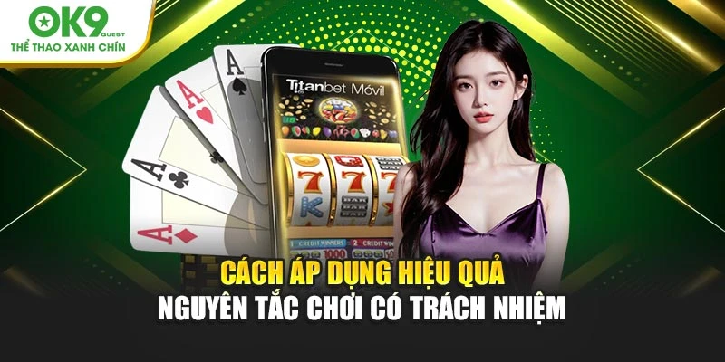 Cách áp dụng hiệu quả nguyên tắc chơi có trách nhiệm