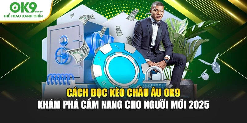 Cách Đọc Kèo Châu Âu OK9 – Khám Phá Cẩm Nang Cho Người Mới 2025