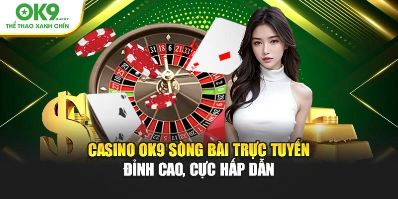 Casino OK9 đem đến trải nghiệm sòng bài trực tuyến đỉnh cao, cực hấp dẫn