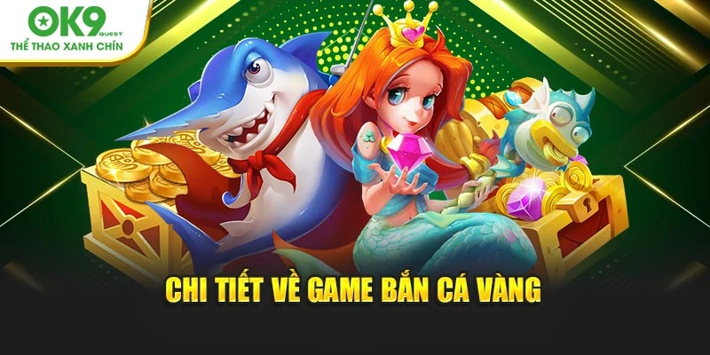 Chi tiết về game bắn cá vàng