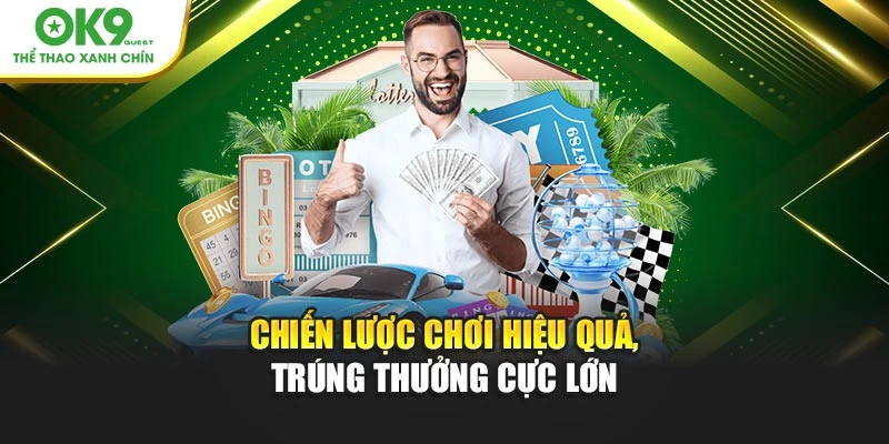 Chiến lược chơi hiệu quả, trúng thưởng cực lớn