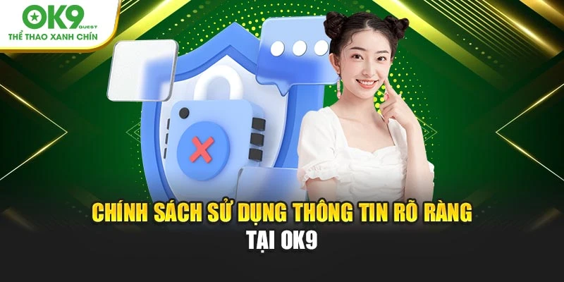 Chính sách sử dụng thông tin rõ ràng tại OK9