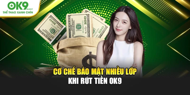 Cơ chế bảo mật nhiều lớp khi rút tiền OK9