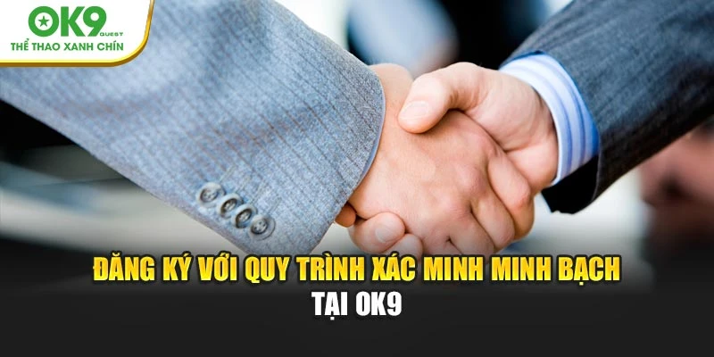 Đăng ký với quy trình xác minh minh bạch tại OK9