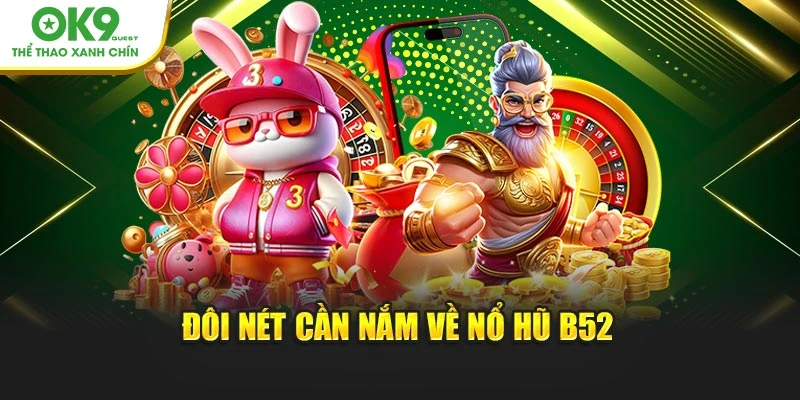 Đôi nét cần nắm về Nổ Hũ B52