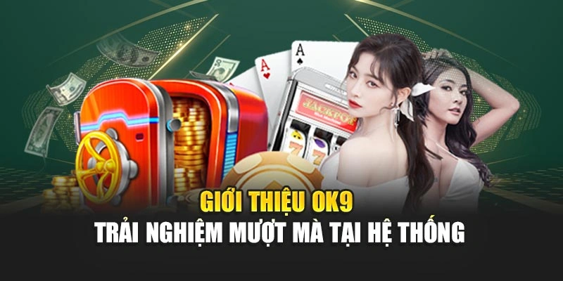 Giới thiệu OK9 - Trải nghiệm mượt mà tại hệ thống