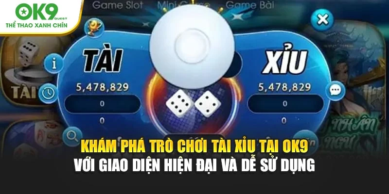 Khám phá trò chơi tài xỉu tại OK9 với giao diện hiện đại và dễ sử dụng