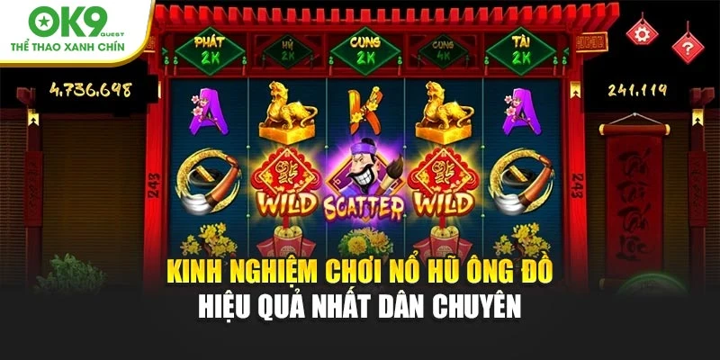 Kinh nghiệm chơi Nổ Hũ Ông Đồ hiệu quả nhất từ dân chuyên tại OK9