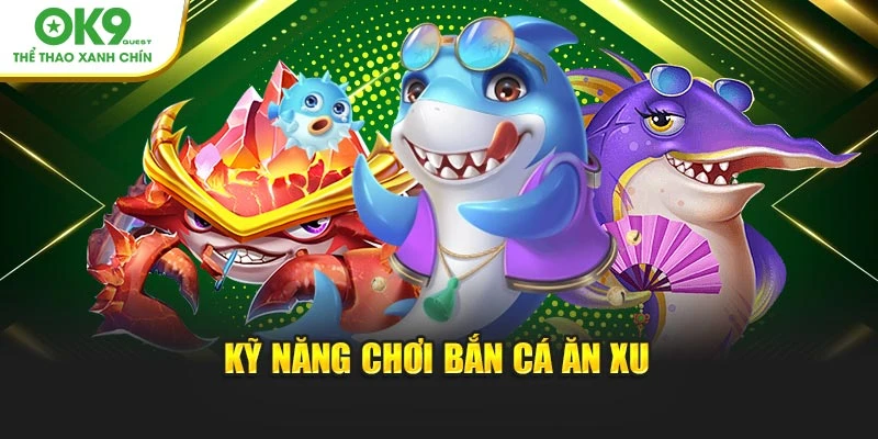 Kỹ năng chơi bắn cá ăn xu