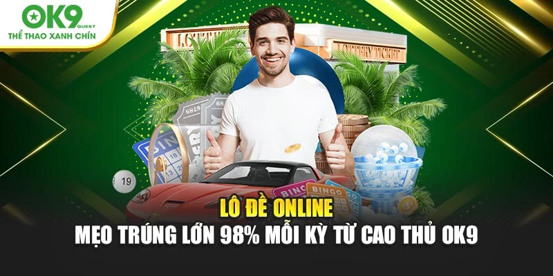 Lô Đề Online - Mẹo Trúng Lớn 98% Mỗi Kỳ Từ Cao Thủ OK9