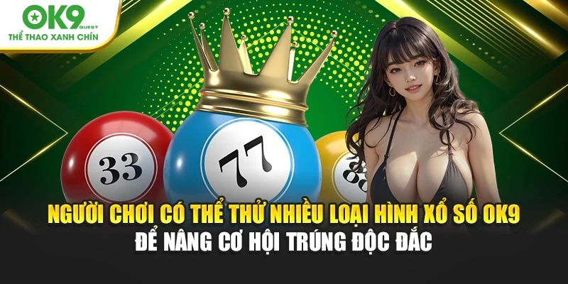 Người chơi có thể thử nhiều loại hình xổ số OK9 để nâng cơ hội trúng độc đắc