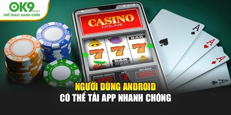 Người dùng Android có thể tải app nhanh chóng