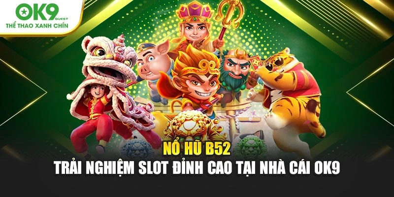 Nổ Hũ B52 – Trải Nghiệm Slot Đỉnh Cao Tại Nhà Cái OK9