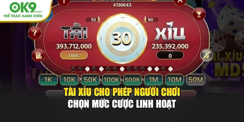 Tài Xỉu OK9 cho phép người chơi chọn mức cược linh hoạt