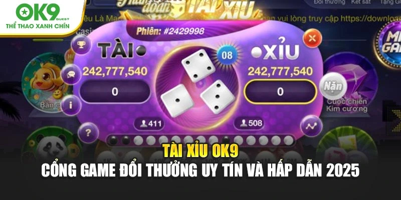 Tài Xỉu OK9 - Cổng Game Đổi Thưởng Uy Tín và Hấp Dẫn 2025