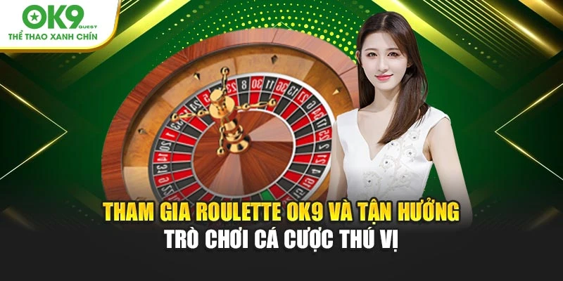 Tham gia Roulette OK9 và tận hưởng trò chơi cá cược thú vị