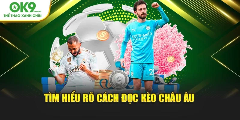Tìm hiểu rõ cách đọc kèo Châu Âu tại OK9