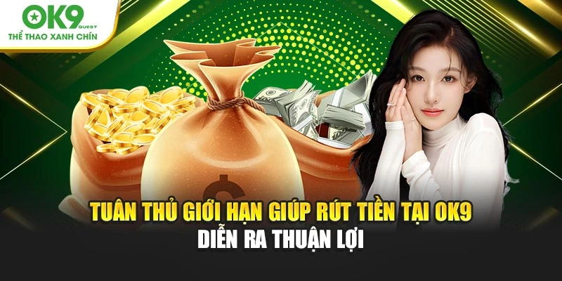 Tuân thủ giới hạn giúp rút tiền tại OK9 diễn ra thuận lợi