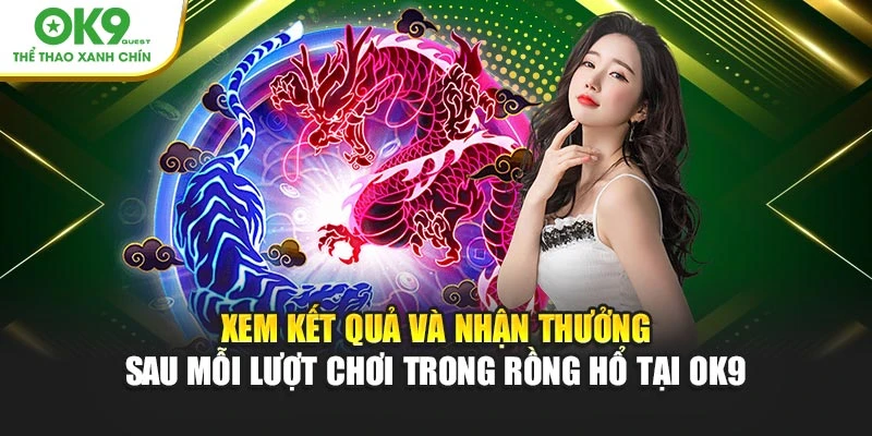 Xem kết quả và nhận thưởng sau mỗi lượt chơi trong Rồng Hổ tại OK9