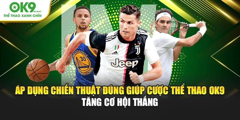 Áp dụng chiến thuật đúng giúp cược thể thao OK9 tăng cơ hội thắng