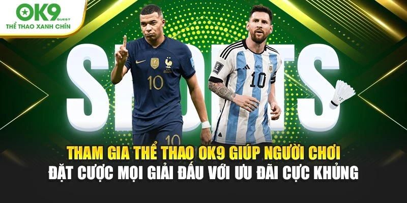 Tham gia thể thao OK9 giúp người chơi đặt cược mọi giải đấu với ưu đãi cực khủng