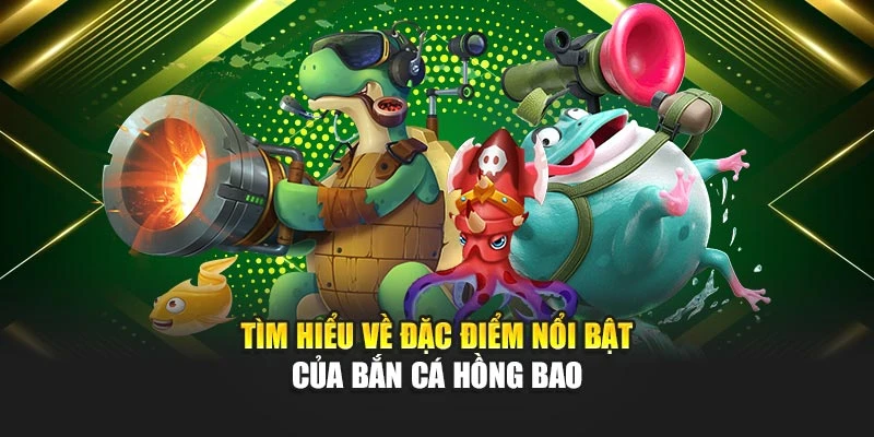 Tìm hiểu về đặc điểm nổi bật của bắn cá hồng bao